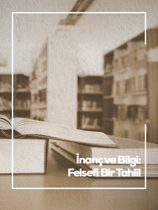 İNANÇ VE BİLGİ: FELSEFİ BİR TAHLİL