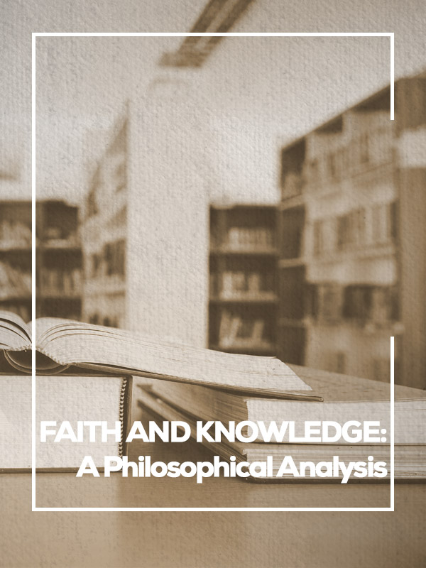 FAITH AND KNOWLEDGE: A Philosophical Analysis