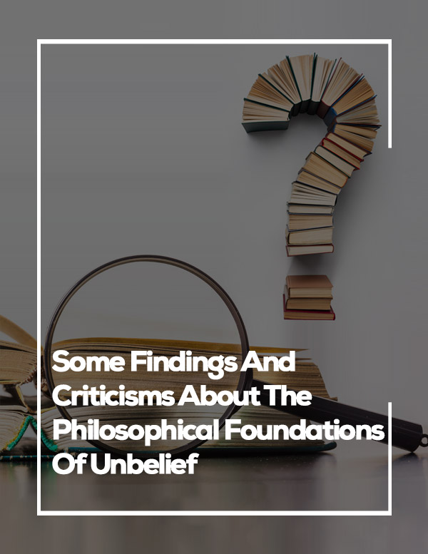 SOME FINDINGS AND CRITICISMS ABOUT THE PHILOSOPHICAL FOUNDATIONS OF UNBELIEF