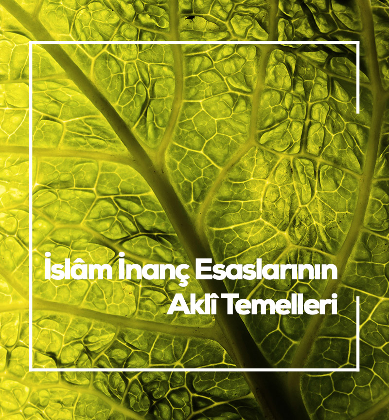 İSLÂM İNANÇ ESASLARININ AKLÎ TEMELLERİ