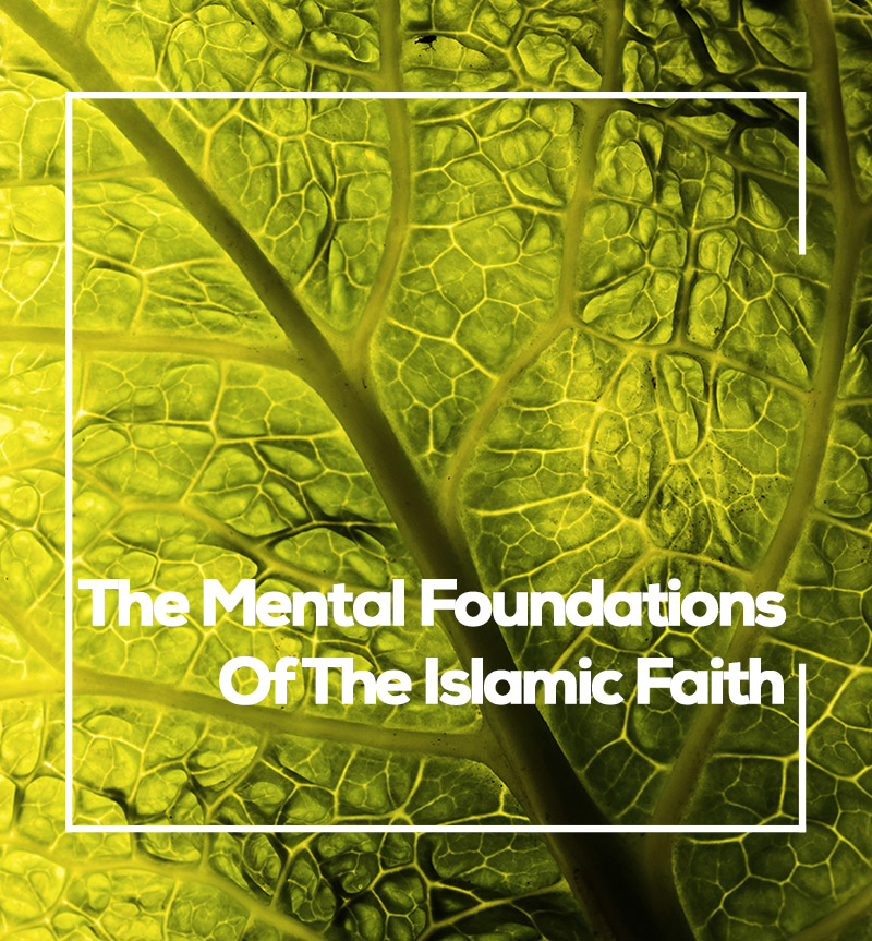 THE MENTAL FOUNDATIONS OF THE ISLAMIC FAITH