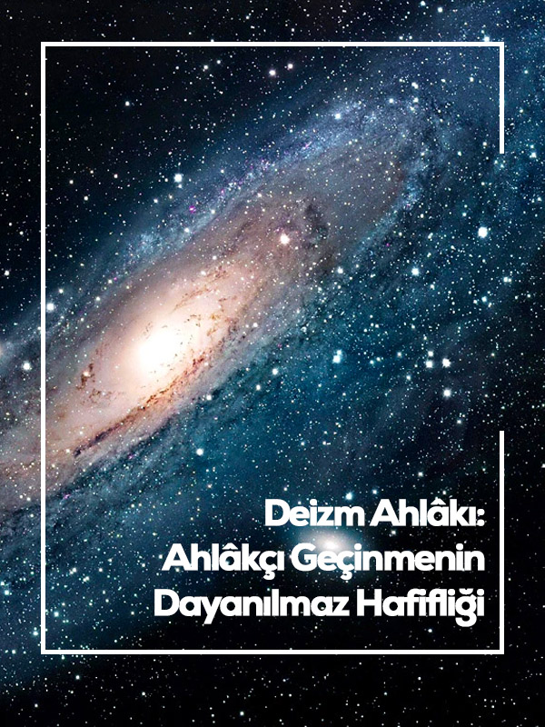 Deizm Ahlâkı: Ahlâkçı Geçinmenin Dayanılmaz Hafifliği