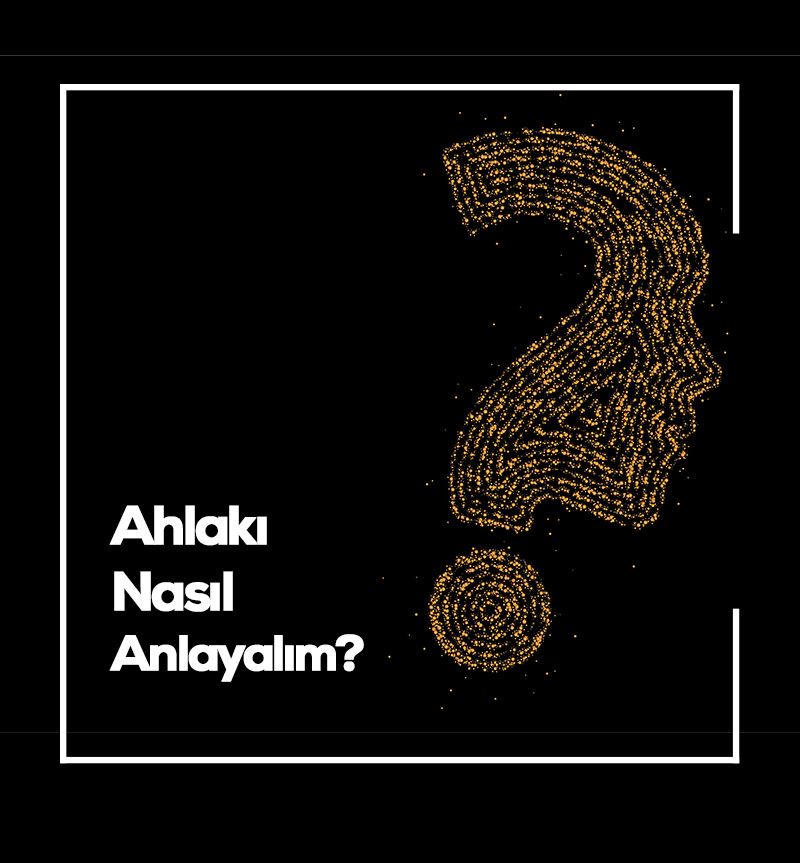 Ahlakı Nasıl Anlayalım?