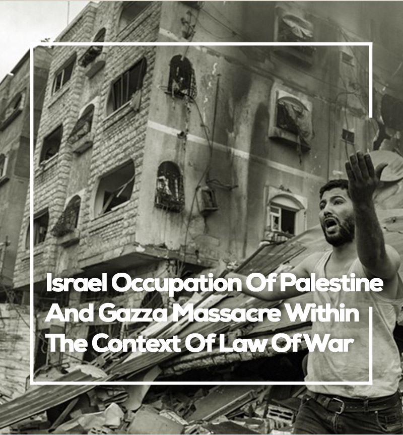 Israel Occupation Of Palestine And Gazza Massacre Within The Context Of Law Of War